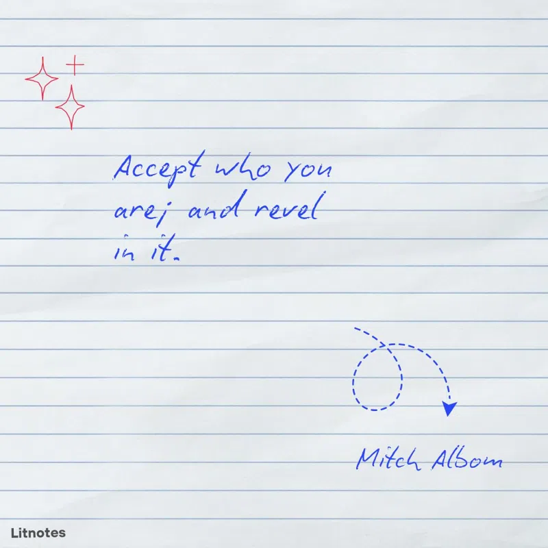 Accept who you are; and revel in it.